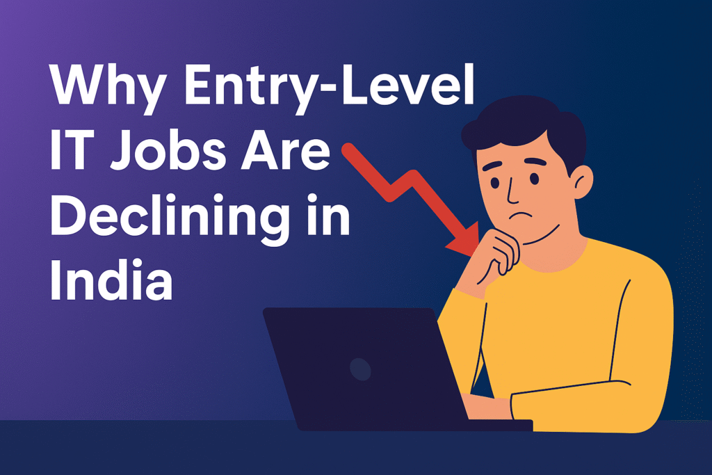 Why Entry-Level IT Jobs Are Declining in India – And What Freshers Should Do About It